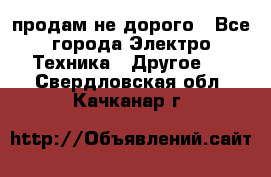  продам не дорого - Все города Электро-Техника » Другое   . Свердловская обл.,Качканар г.